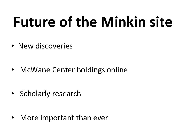 Future of the Minkin site • New discoveries • Mc. Wane Center holdings online