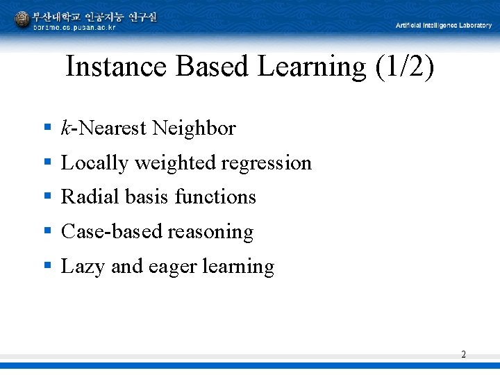 Instance Based Learning (1/2) § k-Nearest Neighbor § Locally weighted regression § Radial basis