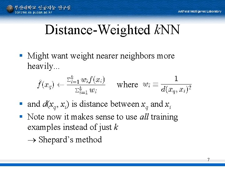 Distance-Weighted k. NN § Might want weight nearer neighbors more heavily. . . where