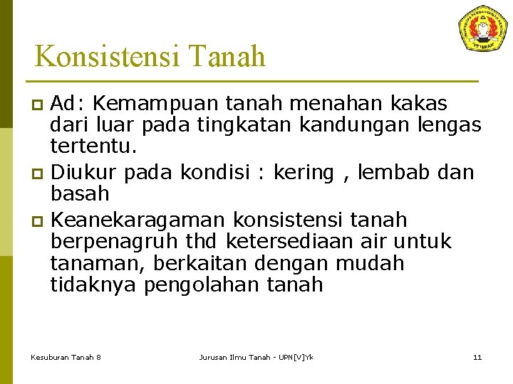 Konsistensi Tanah Ad: Kemampuan tanah menahan kakas dari luar pada tingkatan kandungan lengas tertentu.