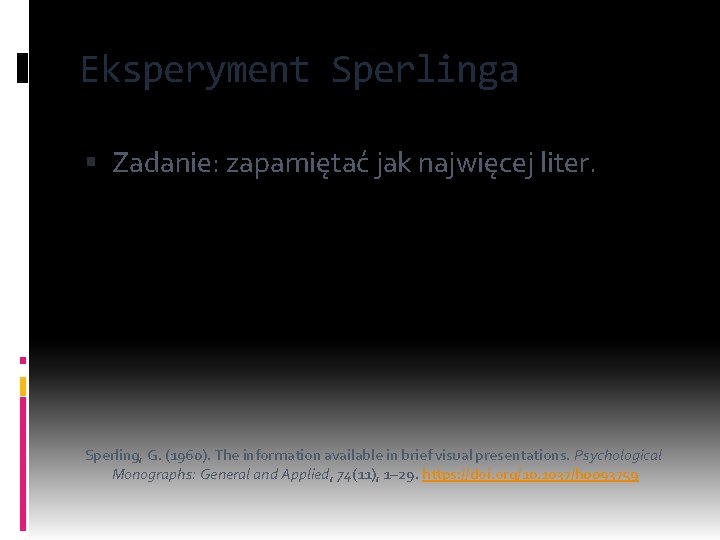 Eksperyment Sperlinga Zadanie: zapamiętać jak najwięcej liter. Sperling, G. (1960). The information available in