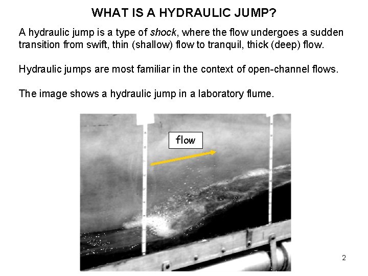 WHAT IS A HYDRAULIC JUMP? A hydraulic jump is a type of shock, where