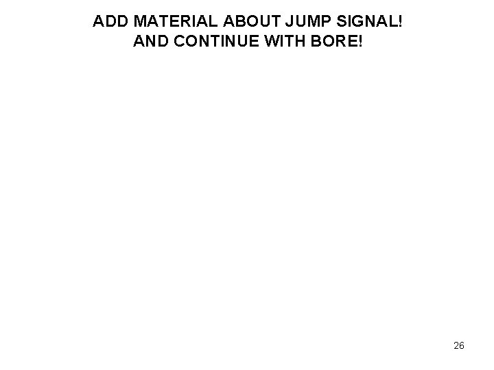 ADD MATERIAL ABOUT JUMP SIGNAL! AND CONTINUE WITH BORE! 26 