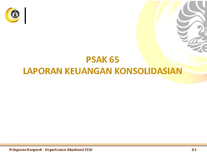 PSAK 65 LAPORAN KEUANGAN KONSOLIDASIAN Pelaporan Korporat - Departemen Akuntansi FEUI 63 