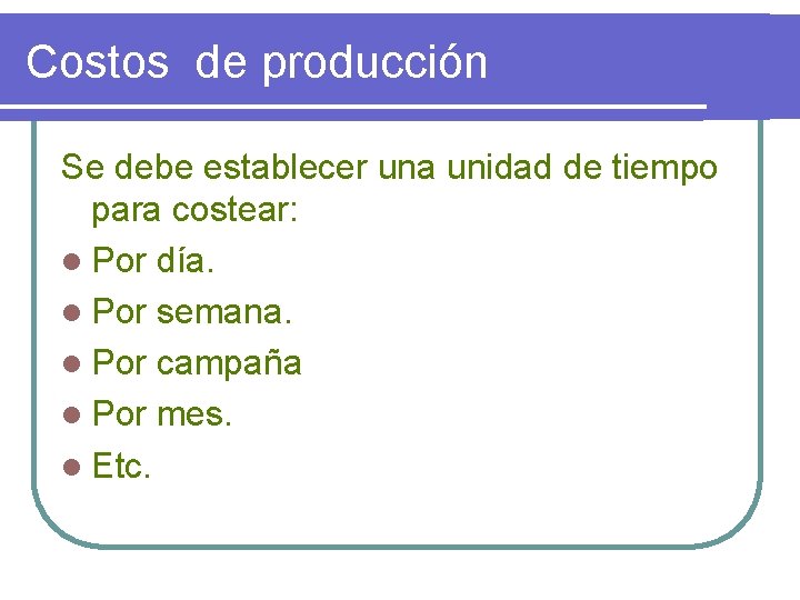 Costos de producción Se debe establecer una unidad de tiempo para costear: l Por