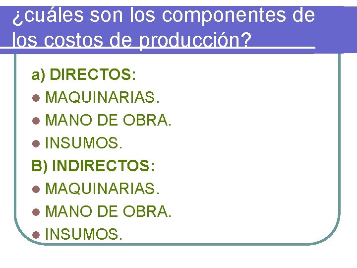 ¿cuáles son los componentes de los costos de producción? a) DIRECTOS: l MAQUINARIAS. l