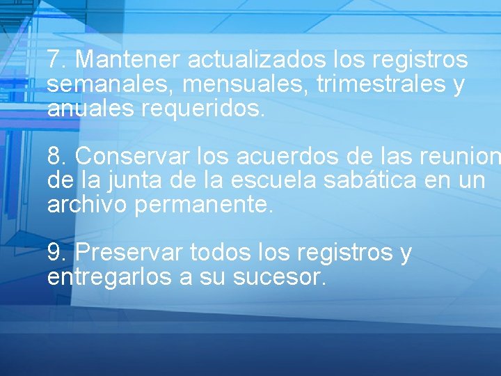 7. Mantener actualizados los registros semanales, mensuales, trimestrales y anuales requeridos. 8. Conservar los