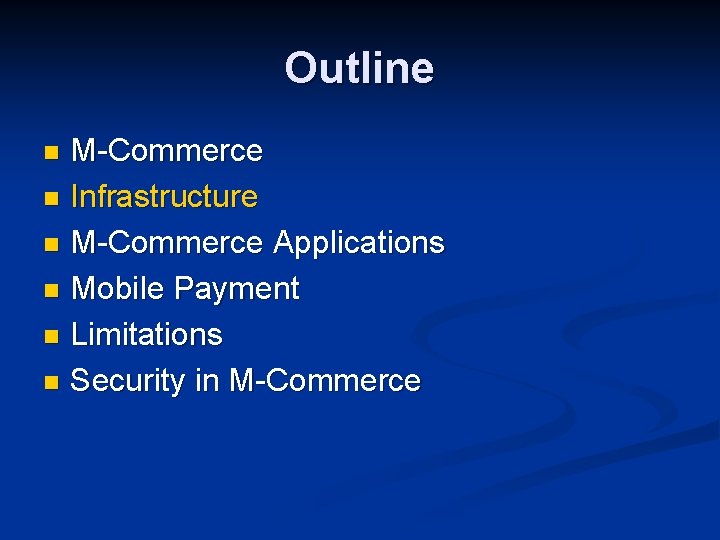 Outline M-Commerce n Infrastructure n M-Commerce Applications n Mobile Payment n Limitations n Security