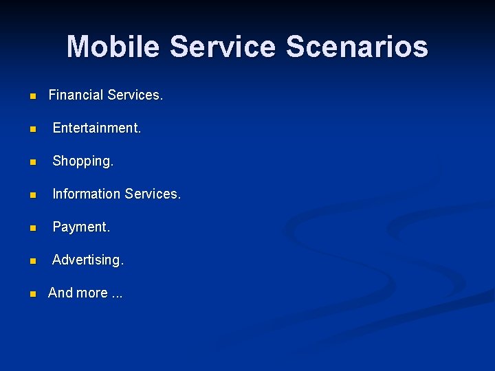 Mobile Service Scenarios n Financial Services. n Entertainment. n Shopping. n Information Services. n