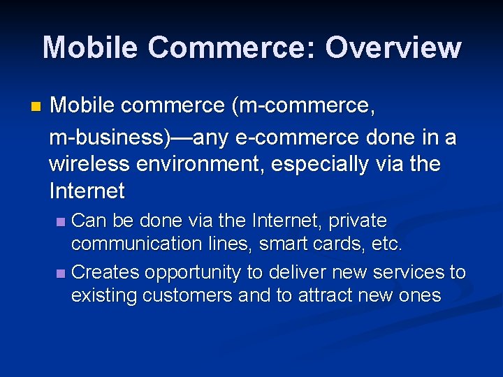 Mobile Commerce: Overview n Mobile commerce (m-commerce, m-business)—any e-commerce done in a wireless environment,