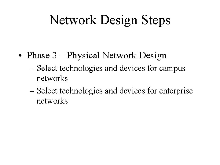 Network Design Steps • Phase 3 – Physical Network Design – Select technologies and