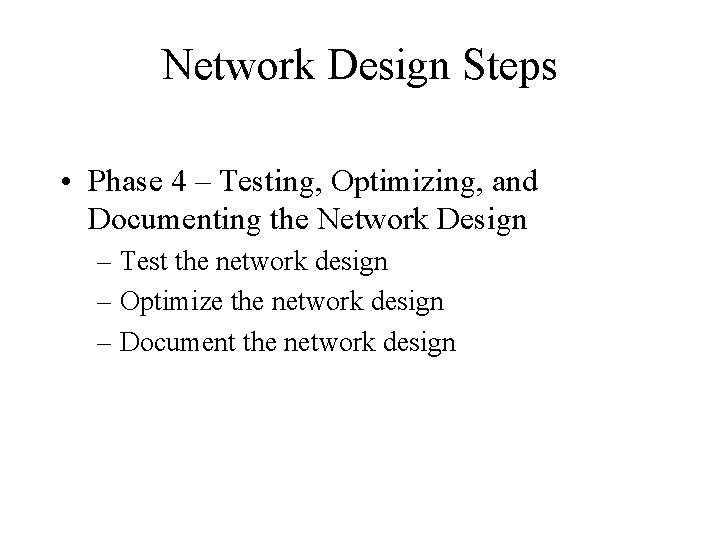 Network Design Steps • Phase 4 – Testing, Optimizing, and Documenting the Network Design