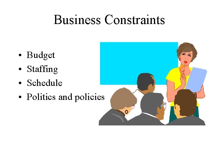 Business Constraints • • Budget Staffing Schedule Politics and policies 