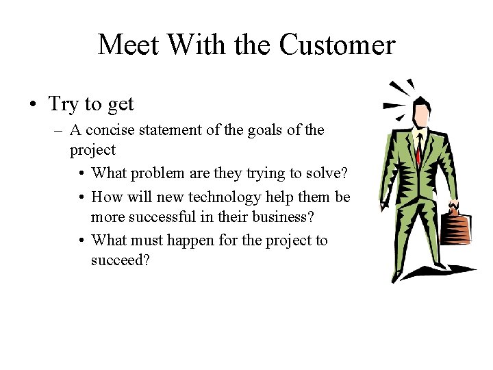 Meet With the Customer • Try to get – A concise statement of the