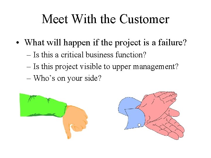 Meet With the Customer • What will happen if the project is a failure?
