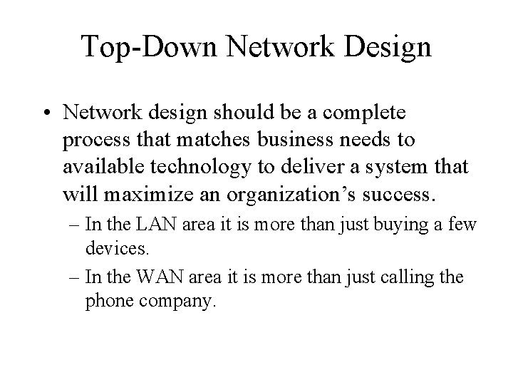 Top-Down Network Design • Network design should be a complete process that matches business