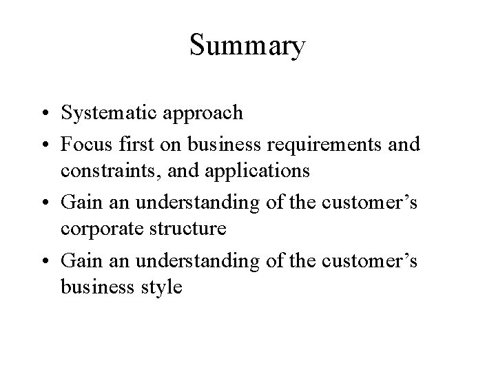 Summary • Systematic approach • Focus first on business requirements and constraints, and applications