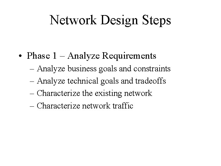 Network Design Steps • Phase 1 – Analyze Requirements – Analyze business goals and