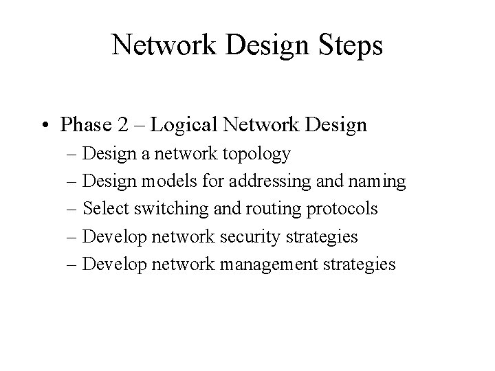 Network Design Steps • Phase 2 – Logical Network Design – Design a network