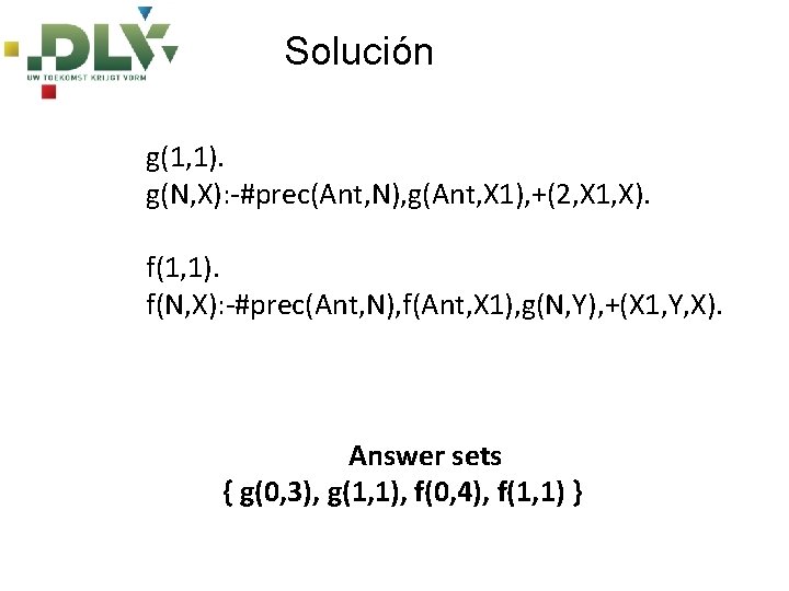 Solución g(1, 1). g(N, X): -#prec(Ant, N), g(Ant, X 1), +(2, X 1, X).