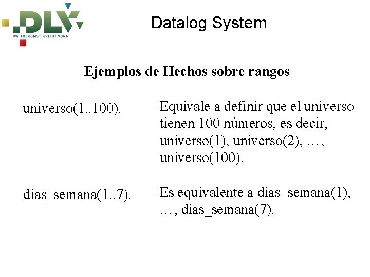 Datalog System Ejemplos de Hechos sobre rangos universo(1. . 100). Equivale a definir que