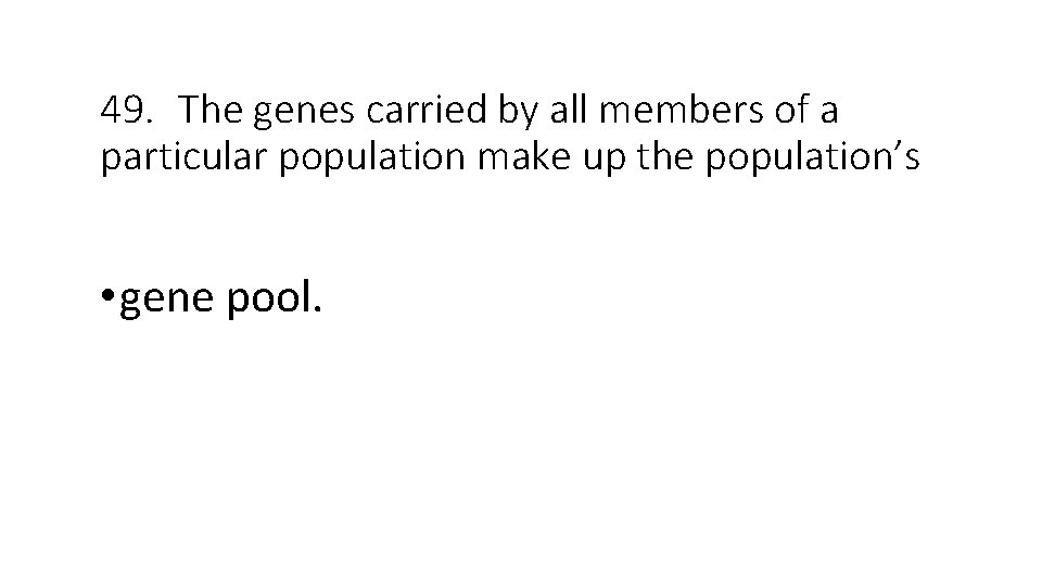 49. The genes carried by all members of a particular population make up the