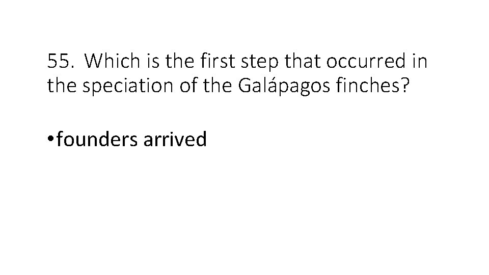 55. Which is the first step that occurred in the speciation of the Galápagos