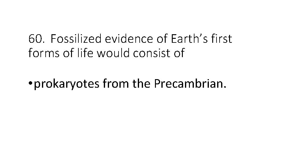 60. Fossilized evidence of Earth’s first forms of life would consist of • prokaryotes