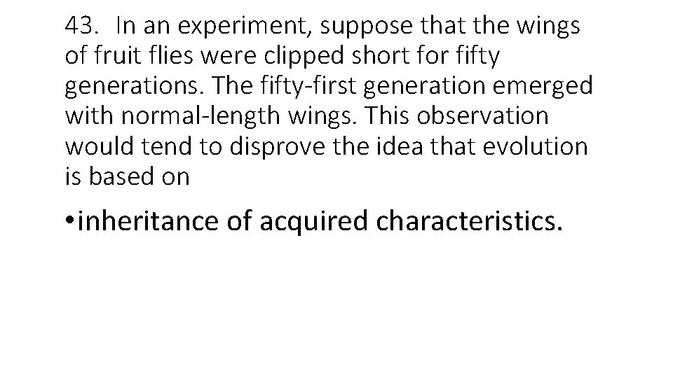 43. In an experiment, suppose that the wings of fruit flies were clipped short
