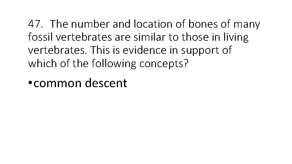 47. The number and location of bones of many fossil vertebrates are similar to