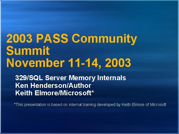 2003 PASS Community Summit November 11 -14, 2003 329/SQL Server Memory Internals Ken Henderson/Author