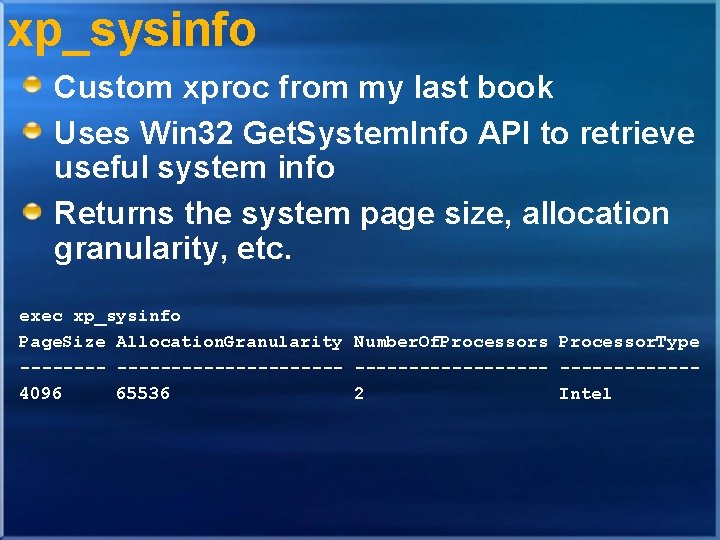 xp_sysinfo Custom xproc from my last book Uses Win 32 Get. System. Info API xp_sysinfo Custom xproc from my last book Uses Win 32 Get. System. Info API