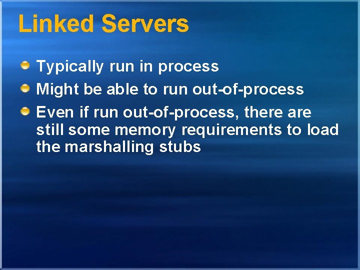 Linked Servers Typically run in process Might be able to run out-of-process Even if