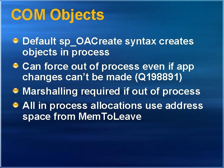 COM Objects Default sp_OACreate syntax creates objects in process Can force out of process COM Objects Default sp_OACreate syntax creates objects in process Can force out of process