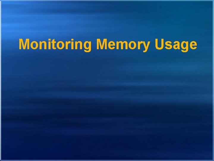 Monitoring Memory Usage 