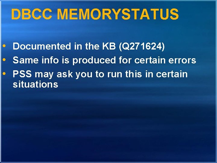 DBCC MEMORYSTATUS • Documented in the KB (Q 271624) • Same info is produced DBCC MEMORYSTATUS • Documented in the KB (Q 271624) • Same info is produced