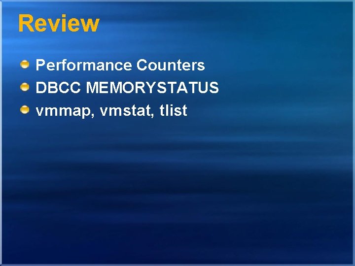 Review Performance Counters DBCC MEMORYSTATUS vmmap, vmstat, tlist Review Performance Counters DBCC MEMORYSTATUS vmmap, vmstat, tlist