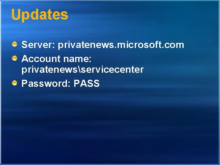 Updates Server: privatenews. microsoft. com Account name: privatenewsservicecenter Password: PASS Updates Server: privatenews. microsoft. com Account name: privatenewsservicecenter Password: PASS