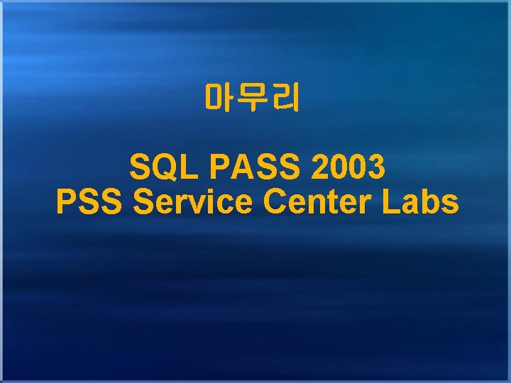 마무리 SQL PASS 2003 PSS Service Center Labs 