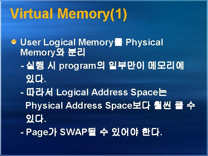 Virtual Memory(1) User Logical Memory를 Physical Memory와 분리 - 실행 시 program의 일부만이 메모리에