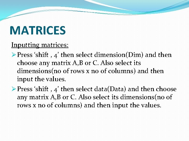 MATRICES Inputting matrices: Ø Press ‘shift , 4’ then select dimension(Dim) and then choose