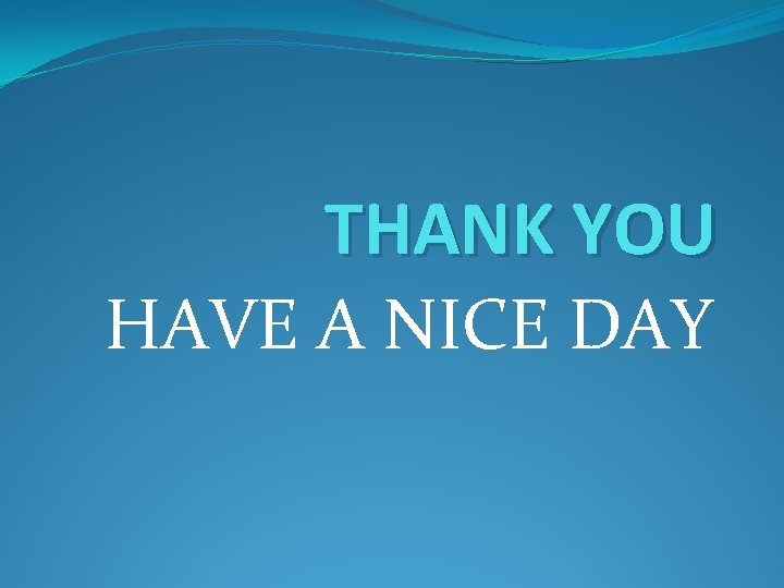 THANK YOU HAVE A NICE DAY 