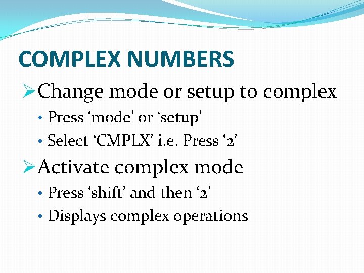 COMPLEX NUMBERS ØChange mode or setup to complex • Press ‘mode’ or ‘setup’ •