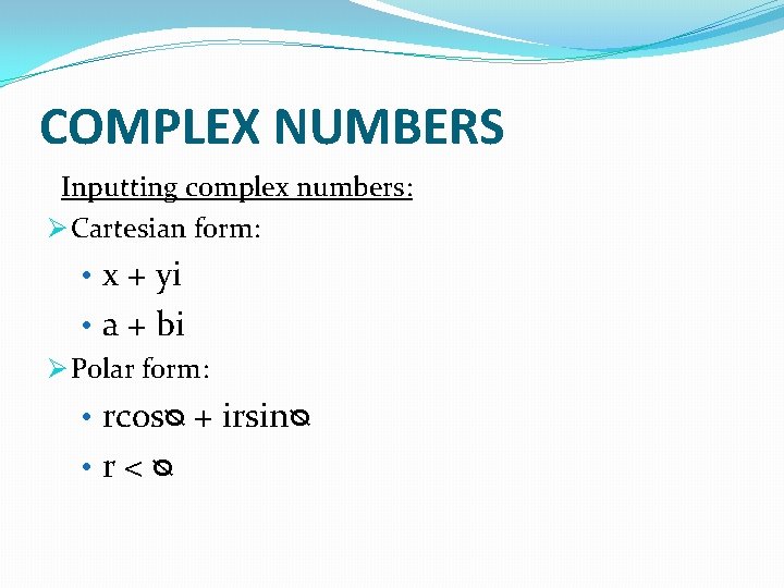COMPLEX NUMBERS Inputting complex numbers: Ø Cartesian form: • x + yi • a