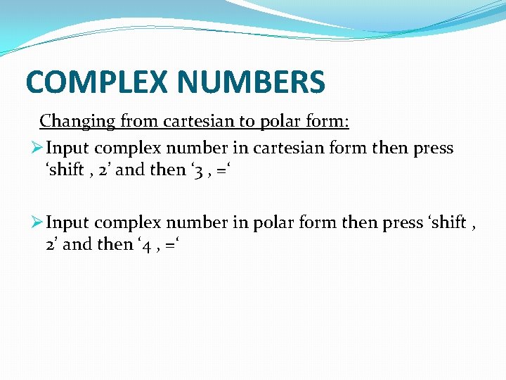 COMPLEX NUMBERS Changing from cartesian to polar form: Ø Input complex number in cartesian