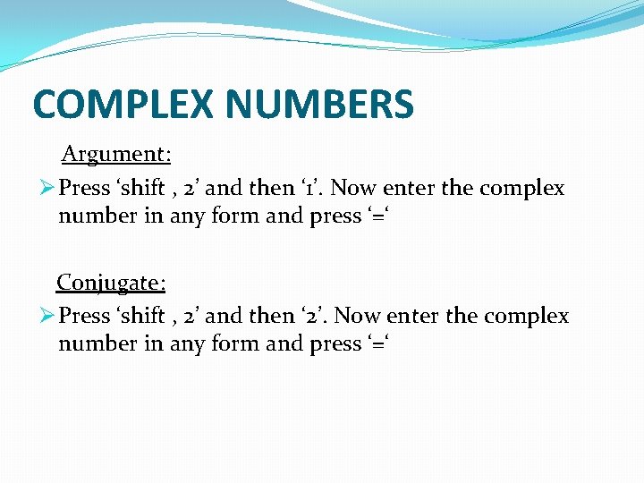 COMPLEX NUMBERS Argument: Ø Press ‘shift , 2’ and then ‘ 1’. Now enter