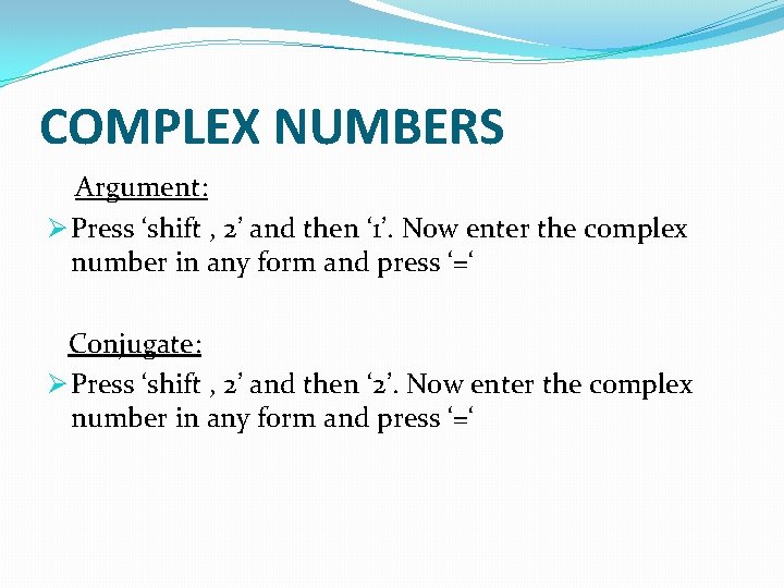 COMPLEX NUMBERS Argument: Ø Press ‘shift , 2’ and then ‘ 1’. Now enter