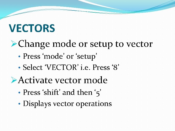 VECTORS ØChange mode or setup to vector • Press ‘mode’ or ‘setup’ • Select
