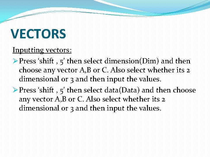 VECTORS Inputting vectors: Ø Press ‘shift , 5’ then select dimension(Dim) and then choose