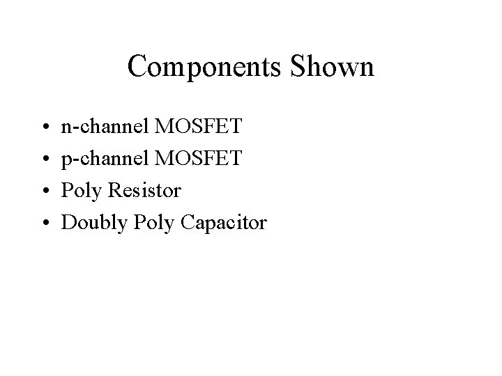 Components Shown • • n-channel MOSFET p-channel MOSFET Poly Resistor Doubly Poly Capacitor 